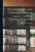 The Richard and Harriet Hopkins Family, Empire Prairie Pioneers; an Account of the Long Trek From Pottery to Farming