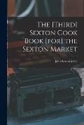 The [third] Sexton Cook Book [for] the Sexton Market
