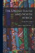 The United States and North Africa: Morocco, Algeria, and Tunisia. --