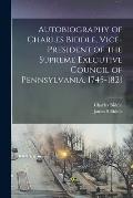 Autobiography of Charles Biddle, Vice-president of the Supreme Executive Council of Pennsylvania. 1745-1821