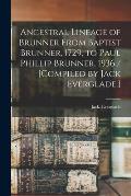 Ancestral Lineage of Brunner From Baptist Brunner, 1729, to Paul Phillip Brunner, 1936 / [compiled by Jack Everglade.]