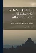 A Handbook of Siberia and Arctic Russia: Volume 1: General; 1