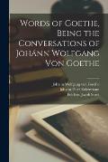 Words of Goethe, Being the Conversations of Joh?nn Wolfgang Von Goethe
