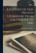 A History of Old French Literature From the Origins to 1300