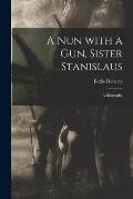 A Nun With a Gun, Sister Stanislaus; a Biography