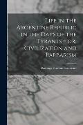 Life in the Argentine Republic in the Days of the Tyrants = or, Civilization and Barbarism