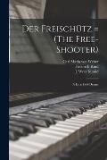 Der Freischütz = (The Free-shooter): a Lyric Folk-drama