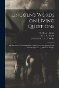 Lincoln's Words on Living Questions: A Collection of All the Recorded Utterances of Abraham Lincoln Bearing Upon the Questions of Today;