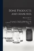 Bone Products and Manures: an Account of the Most Recent Improvements in the Manufacture of Fat, Glue, Animal Charcoal, Size, Gelatine, and Manur