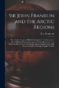Sir John Franklin and the Arctic Regions [microform]: Showing the Progress of British Enterprise for the Discovery of the North-West Passage During th