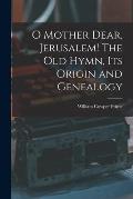 O Mother Dear, Jerusalem! [microform] The Old Hymn, Its Origin and Genealogy