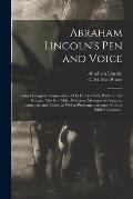 Abraham Lincoln's Pen and Voice: Being a Complete Compilation of His Letters, Civil, Politival, and Military, Also His Public Addresses, Messages to C