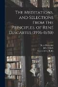 The Meditations, and Selections From the Principles, of Ren? Descartes (1596-1650)