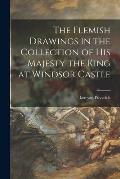 The Flemish Drawings in the Collection of His Majesty the King at Windsor Castle