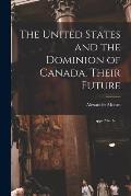 The United States and the Dominion of Canada, Their Future [microform]
