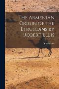 The Armenian Origin of the Etruscans by Robert Ellis