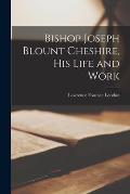 Bishop Joseph Blount Cheshire, His Life and Work