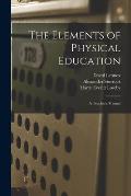 The Elements of Physical Education: a Teacher's Manual