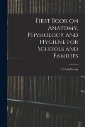 First Book on Anatomy, Physiology and Hygiene for Schools and Families