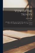 View of the Trinity: a Treatise on the Character of Jesus Christ, and on the Trinity in Unity of the Godhead; With Quotations From the Prim