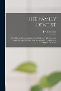 The Family Dentist [microform]: a Treatise on the Importance of the Teeth, on Their Structure, Disease and Mode of Cure, Also Managing and Regulating