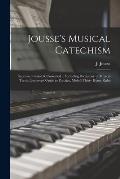 Jousse's Musical Catechism: Improved, revised & Corrected ... Including Dictionary of Musical Terms, Burrowes' Guide to Practice, Mohr's Thirty Ho