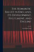 The Romantic Ballet in England, Its Development, Fulfilment, and Decline