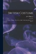 British Costume: a Complete History of the Dress of the Inhabitants of the British Islands