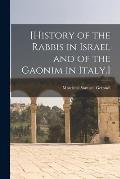 [History of the Rabbis in Israel and of the Gaonim in Italy.]