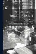 Dr. Timothie Bright, 1550-1615 [electronic Resource]: a Survey of His Life With a Bibliography of His Writings