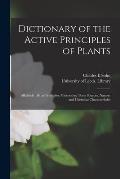Dictionary of the Active Principles of Plants: Alkaloids: Bitter Principles; Glucosides; Their Sources, Nature, and Chemical Characteristics
