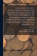 Catalogue of the Collection of American Medals Especially Rich in the Coins and Medals of Washington With a Few United States and Foreign Coins of Isa