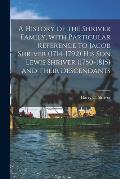 A History of the Shriver Family, With Particular Reference to Jacob Shriver (1714-1792) His Son Lewis Shriver (1750-1815) and Their Descendants