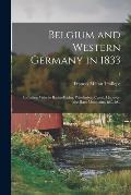 Belgium and Western Germany in 1833: Including Visits to Baden-Baden, Wiesbaden, Cassel, Hanover, the Harz Mountains, &c, &c.; 1
