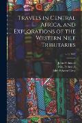 Travels in Central Africa, and Explorations of the Western Nile Tributaries; v.1 (1869)