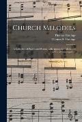 Church Melodies: a Collection of Psalms and Hymns, With Appropriate Music, for the Use of Congregations