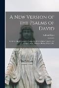 A New Version of the Psalms of David: in All the Metres Suited to Psalmody, Divided Into Subjects, and Designated According to Bishop Horne, &c.