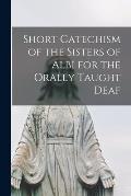 Short Catechism of the Sisters of Albi for the Orally Taught Deaf [microform]