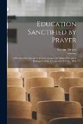 Education Sanctified by Prayer [microform]: a Sermon Preached at the Consecration of St. Mark's Chapel, in Bishop's College, Lennoxville, July 1st, 18
