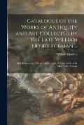 Catalogue of the Works of Antiquity and Art Collected by the Late William Henry Forman ...: and Removed in 1890 to Callaly Castle, Northumberland by M