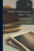 John Greenleaf Whittier: a Biography