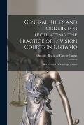 General Rules and Orders for Regulating the Practice of Division Courts in Ontario: and Forms of Proceedings Therein