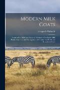 Modern Milk Goats: Status of the Milk Goat Industry; Methods of Profitable Milk Production; Care and Management of Commercial Herds and H