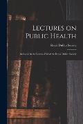 Lectures on Public Health: Delivered in the Lecture-hall of the Royal Dublin Society