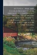 Pictorial Bible and Church-history Stories Abridged. A Compendious Narrative of Sacred History Brought Down to the Present Times of the Church, and Co