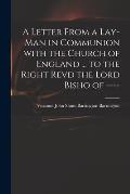 A Letter From a Lay-man in Communion With the Church of England ... to the Right Revd the Lord Bisho of ----
