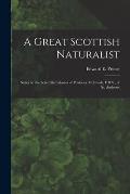 A Great Scottish Naturalist [microform]: Notes on the Scientific Labours of Professor McIntosh, F.R.S., of St. Andrews