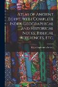 Atlas of Ancient Egypt, With Complete Index, Geographical and Historical Notes, Biblical References, Etc.