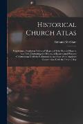 Historical Church Atlas [microform]: Consisting of Eighteen Coloured Maps and Fifty Sketch-maps in the Text, Illustrating the History of Eastern and W