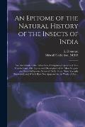An Epitome of the Natural History of the Insects of India: and the Islands in the Indian Seas: Comprising Upwards of Two Hundred and Fifty Figures and